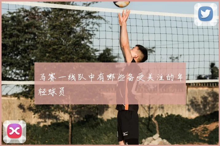 马赛一线队中有哪些备受关注的年轻球员